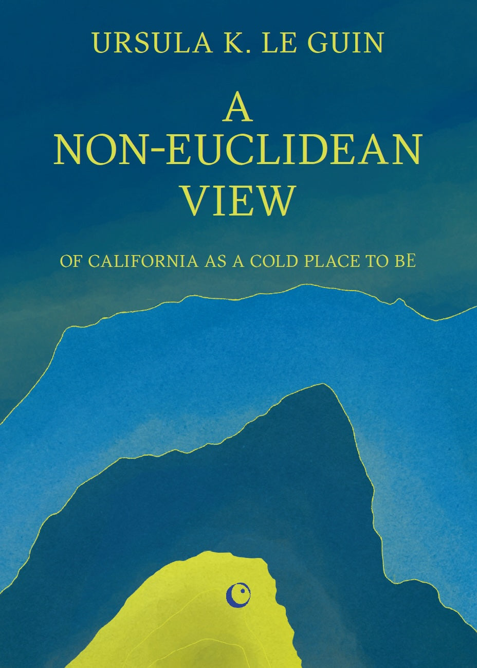 A Non-Euclidean View of California as a Cold Place to Be by Ursula K. Le Guin